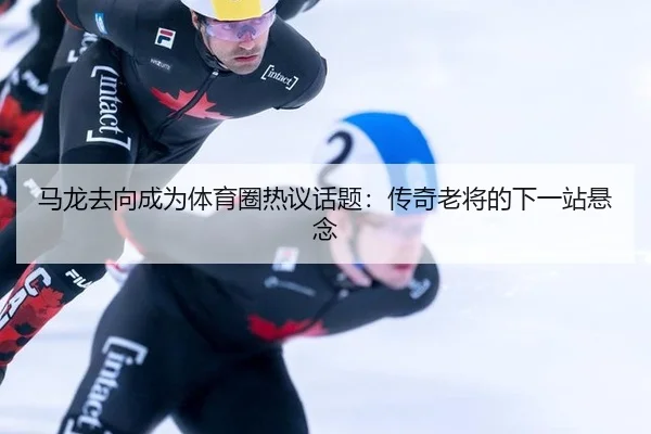 ma-long-qu-xiang-cheng-wei-ti-yu-quan-re-yi-hua-ti-chuan-qi-lao-jiang-de-xia-yi-zhan-xuan-nian-2-590.jpg